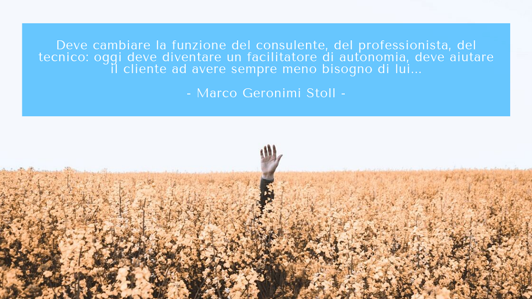Che cosa significa fare consulenza aziendale in Italia nel 2019? Non ha senso sostituirsi ai propri clienti, bisogna diventare facilitatori di autonomia.